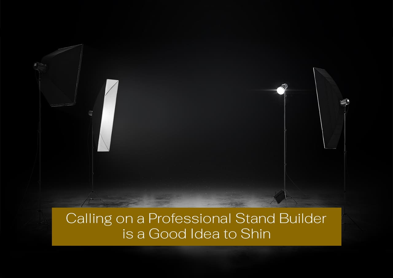 Calling on a Professional Stand Builder is a Good Idea to Shine at Events